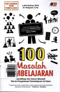 100 Masalah Pembelajaran: Identifikasi dan Solusi Masalah Teknis Pengelolaan Pembelajaran di Kelas