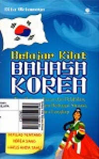 Belajar KIlat Bahasa Korea: Tata Bahasa, Ejaan dan Pelafalan, Percakapan dalam Berbagai Situasi, Kosakata Lengkap