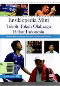 Ensikopedia Mini Tokoh-Tokoh Olahraga Hebat Indonesia: Panduan Serba Tahu tentang Tokoh-Tokoh Olahraga Hebat Indonesia