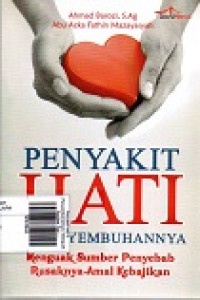 Penyakit hati & Penyembuhannya: Menguak Sumber Penyebab Rusaknya Amal Kebajikan