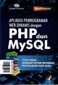 Aplikasi Pemrograman Web Dinamis dengan PHP dan MySQL: Studi Kasus Membuat Sistem Informasi Pengolahan Data Buku