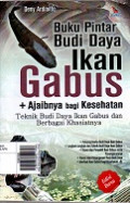 Buku Pintar Budi Daya Ikan Gabus + Ajaibnya bagi Kesehatan: Teknik Budi Daya Ikan Gabus dan Berbagai Khasiatnya