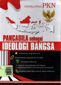 Ensiklopedi PKN : Pancasila sebagai Ideologi Bangsa