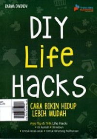 DIY Life Hacks: 99 Cara Bikin Hidup Lebih Mudah