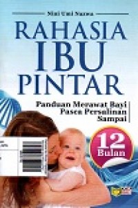 Rahasia Ibu Pintar: Panduan Merawat bayi Pasca Persalinan sampai 12 Bulan