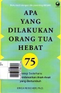 Apa yang dilakukan Orang Tua Hebat: 75 Strategi Sederhana untuk Membesarkan Anak-Anak yang bBertumbuh